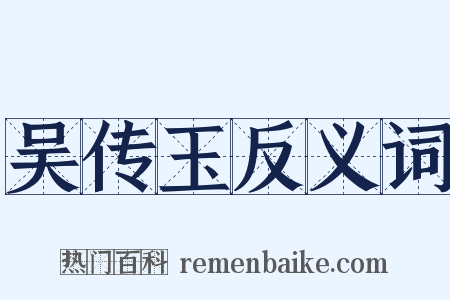 吴传玉反义词是什么意思的图片